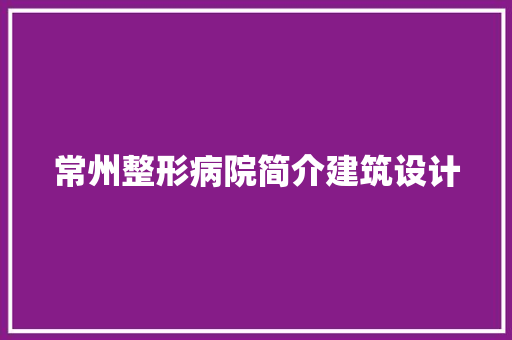 常州整形病院简介建筑设计 知识问答