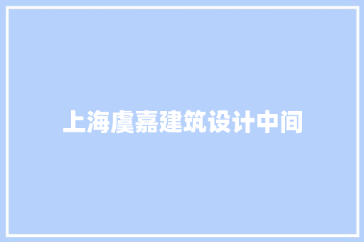 上海虞嘉建筑设计中间 知识问答
