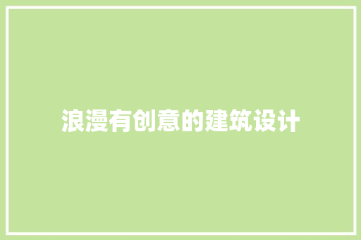 浪漫有创意的建筑设计 公共建筑设计