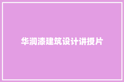 华润漆建筑设计讲授片 施工技术