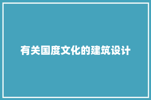 有关国度文化的建筑设计 生态建筑设计