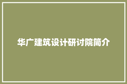 华广建筑设计研讨院简介 知识问答