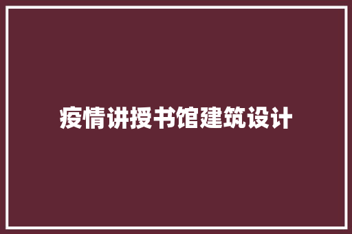 疫情讲授书馆建筑设计 住宅建筑设计