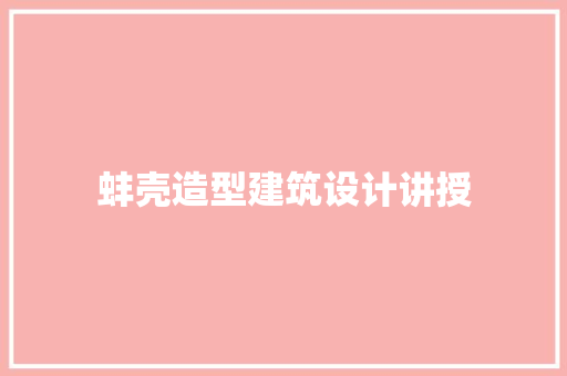 蚌壳造型建筑设计讲授 新型材料