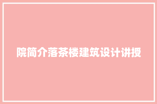 院简介落茶楼建筑设计讲授 设计原则