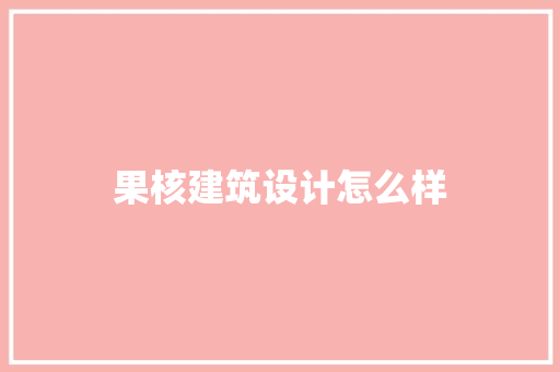 果核建筑设计怎么样 材料设备