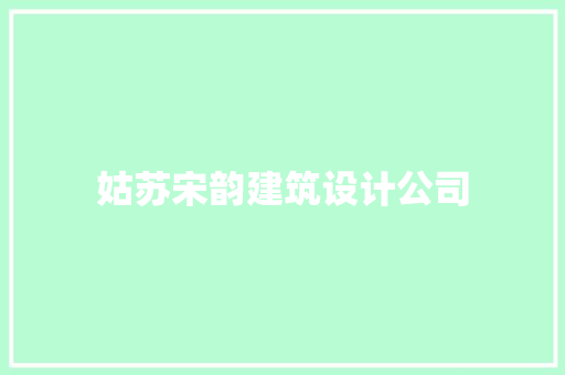 姑苏宋韵建筑设计公司 施工工艺