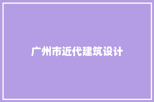 广州市近代建筑设计 工艺流程