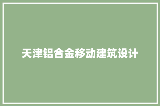 天津铝合金移动建筑设计 常用设备