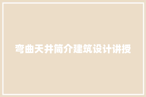 弯曲天井简介建筑设计讲授 生态建筑设计