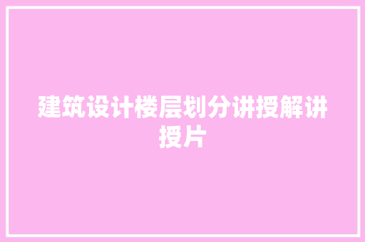 建筑设计楼层划分讲授解讲授片 施工工艺