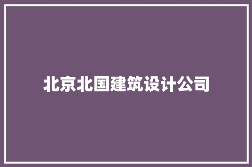 北京北国建筑设计公司 施工技术