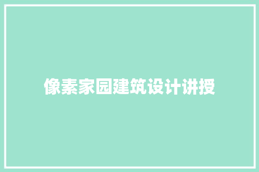 像素家园建筑设计讲授 生态建筑设计