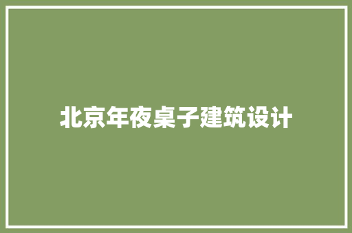 北京年夜桌子建筑设计 施工管理