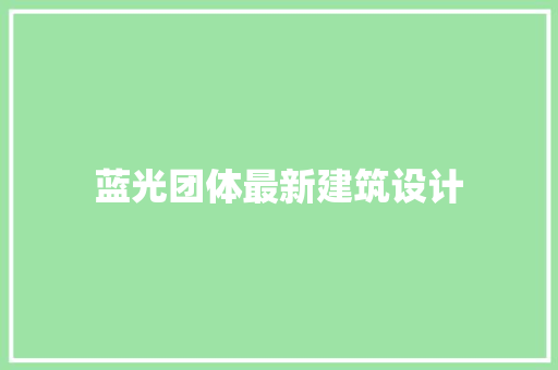 蓝光团体最新建筑设计 生态建筑设计