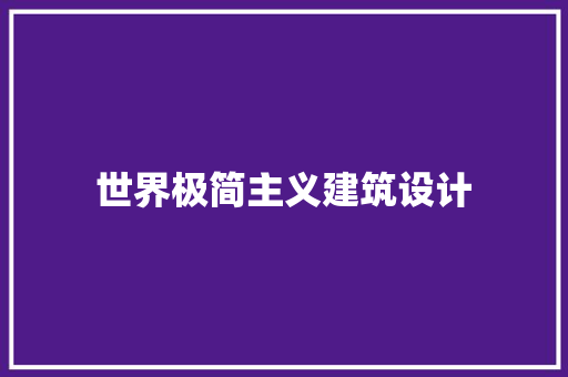 世界极简主义建筑设计 施工工艺