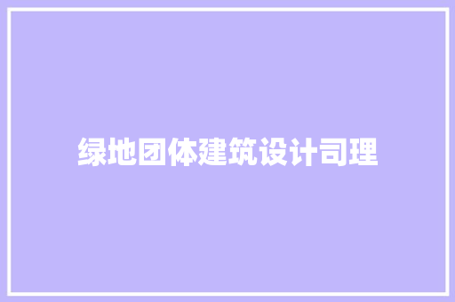 绿地团体建筑设计司理 建筑法规 绿地团体建筑设计司理 建筑法规