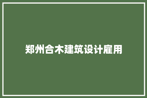 郑州合木建筑设计雇用 施工工艺