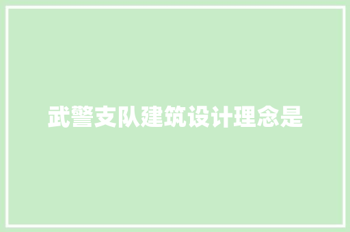 武警支队建筑设计理念是 建筑法规