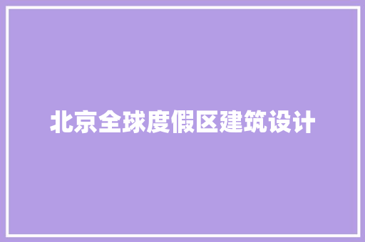 北京全球度假区建筑设计