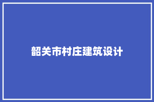韶关市村庄建筑设计 公共建筑设计