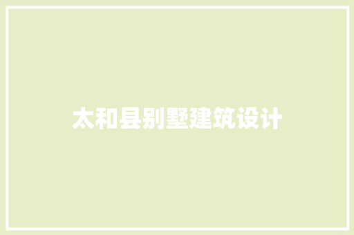 太和县别墅建筑设计 施工技术 太和县别墅建筑设计 施工技术