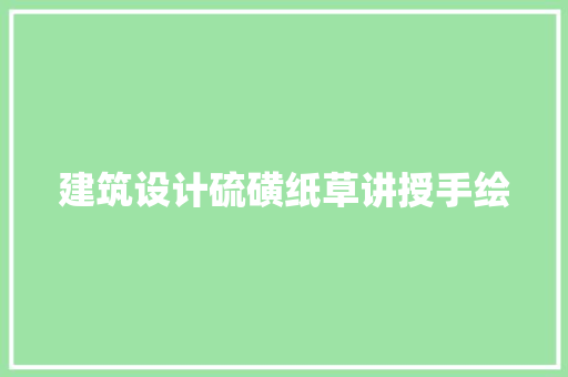 建筑设计硫磺纸草讲授手绘 常见问题
