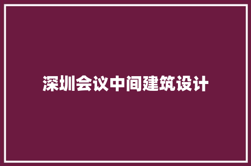 深圳会议中间建筑设计 施工技术