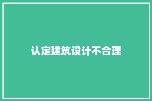 认定建筑设计不合理 建筑设计