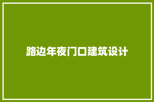 路边年夜门口建筑设计 生态建筑设计