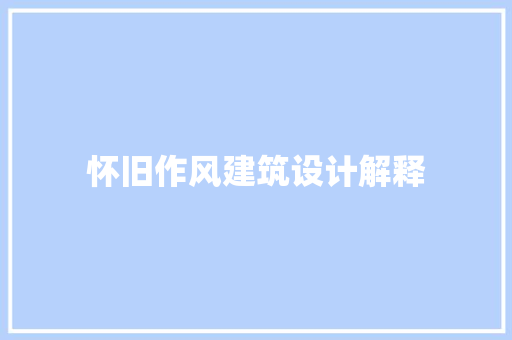 怀旧作风建筑设计解释 新型材料
