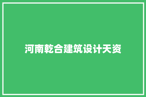 河南乾合建筑设计天资