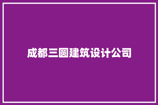 成都三圆建筑设计公司 常见问题