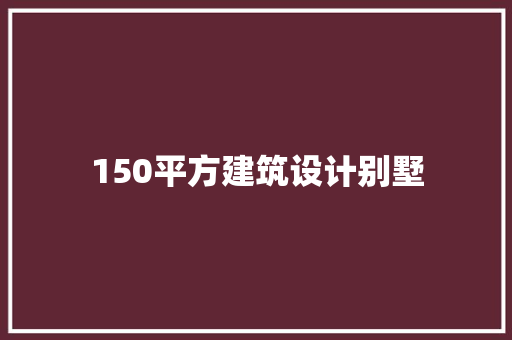 150平方建筑设计别墅 工艺流程