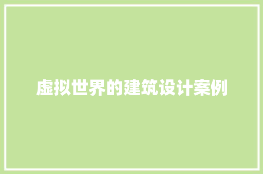 虚拟世界的建筑设计案例 生态建筑设计
