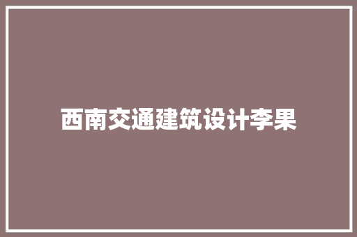 西南交通建筑设计李果 材料设备