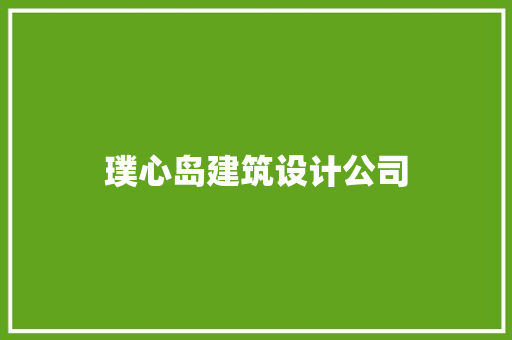 璞心岛建筑设计公司 施工管理