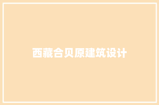 西藏合贝原建筑设计