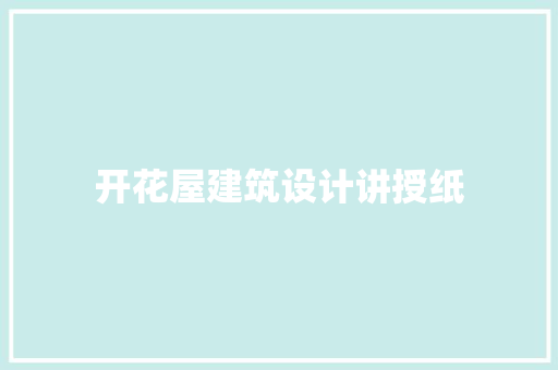 开花屋建筑设计讲授纸 工艺流程