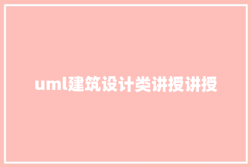 uml建筑设计类讲授讲授 施工工艺