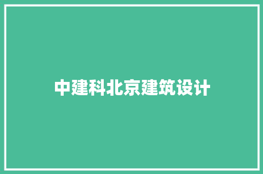 中建科北京建筑设计 施工技术