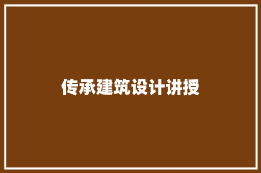 传承建筑设计讲授 施工管理