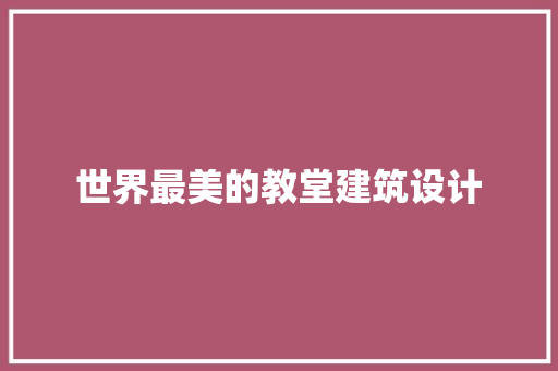 世界最美的教堂建筑设计 住宅建筑设计