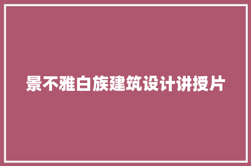 景不雅白族建筑设计讲授片 住宅建筑设计