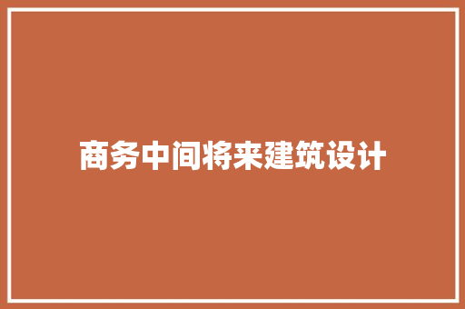 商务中间将来建筑设计 住宅建筑设计