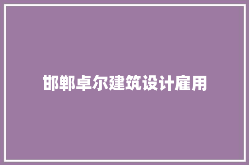 邯郸卓尔建筑设计雇用 生态建筑设计