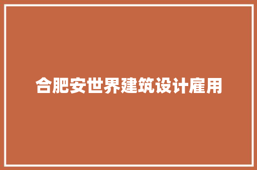 合肥安世界建筑设计雇用 施工管理