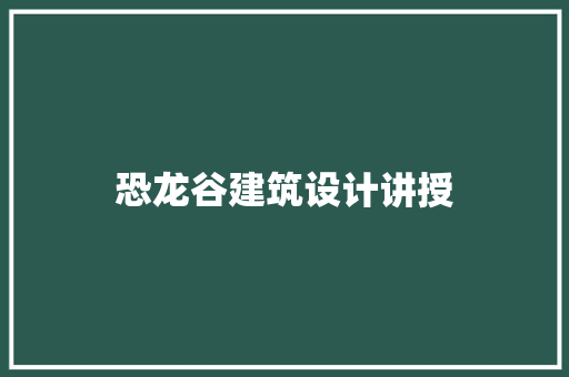 恐龙谷建筑设计讲授 建筑设计
