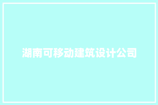 湖南可移动建筑设计公司 工艺流程