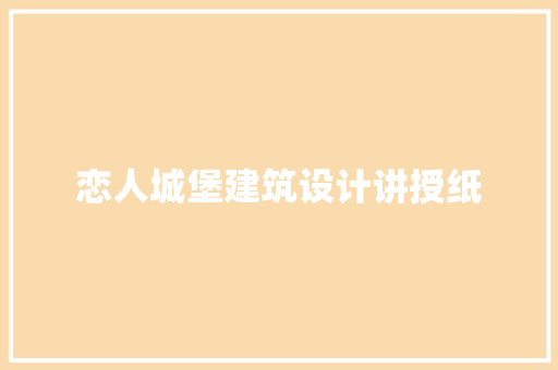 恋人城堡建筑设计讲授纸